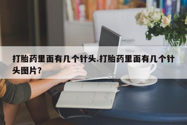 米非米索打胎药专卖微信打胎药里面有几个针头.打胎药里面有几个针头图片？