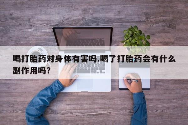 米非米索打胎药专卖微信喝打胎药对身体有害吗.喝了打胎药会有什么副作用吗？