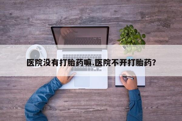 米非米索打胎药专卖微信医院没有打胎药嘛.医院不开打胎药？