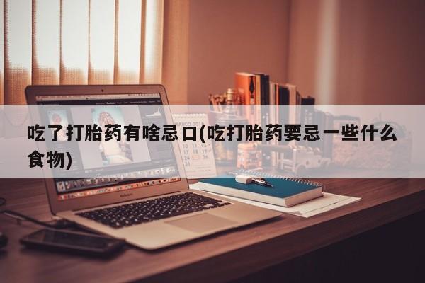 米非米索打胎药专卖微信吃了打胎药有啥忌口(吃打胎药要忌一些什么食物)